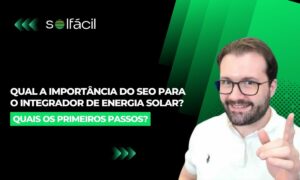 Qual a importância do SEO para o integrador de energia solar?