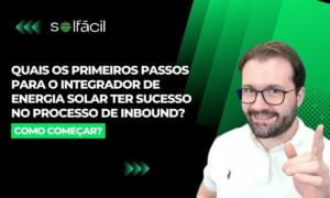 Quais os primeiros passos para o integrador de energia solar ter sucesso no processo de inbound?