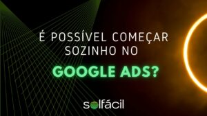 O integrador solar pode começar sozinho a investir em Google Ads?