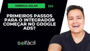 Primeiros passos para o integrador solar anunciar no Google Ads.