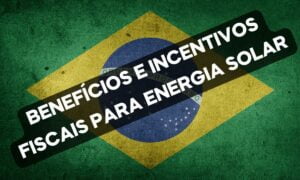 Tudo sobre os benefícios e incentivos fiscais para o setor de energia solar