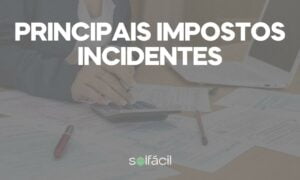 Saiba quais são os principais impostos incidentes que uma empresa de energia solar pode aderir